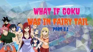 WHAT IF GOKU WAS IN FAIRY TAIL [] PART 7.1
