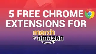 5 Free Chrome Extensions for Merch by Amazon Sellers