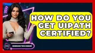 How Do You Get UiPath Certified? - Emerging Tech Insider