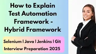 How To Explain Automation Framework In Interviews | Selenium | Java | Hybrid Framework