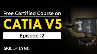 Certified CATIA V5 Tutorial from Beginners to Advanced | Episode 12 | Skill-Lync