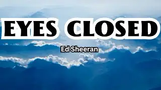 Ed Sheeran - Eyes Closed (Lyrics)