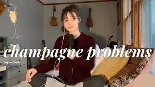 champagne problems | taylor swift cover