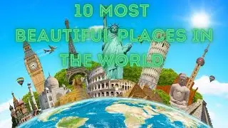 10 Most Beautiful places in the world