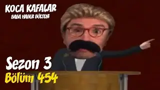 Koca Kafalar ile Baba Haber Bülteni (Bölüm 454)