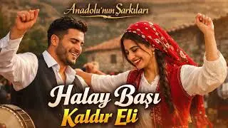 Halay Başı Kaldır Eli - Anadolunun Şarkıları