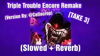 Triple Trouble Encore Remake // Slowed + Reverb (Version By: 