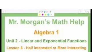 OUR Algebra 1 - Unit 2 Lesson 6 - Half Interested or More Interesting - Mr. Morgan’s Math Help
