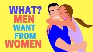 Scientifically Proven - What Do Men Want From Women?