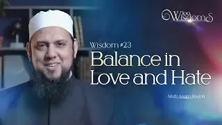 Wisdom #23: Balance in Love and Hate | 100 Wisdoms w/ Mufti Aasim Rashid