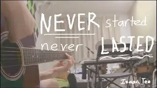 Never Lasted, Never Started // Isaac Tee