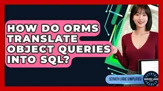 How Do ORMs Translate Object Queries Into SQL? - Server Logic Simplified