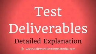 Test Deliverable Documents - Detailed Explanation of Test Deliverables