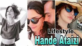 Hande Ataizi  Lifestyle - Nat Worth, Age, Hobbies, DOB, Profession & Facts