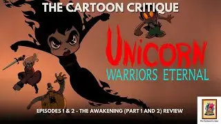 THE CARTOON CRITIQUE - Unicorn: Warriors Eternal - Episodes 1&2 review