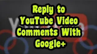 How to Reply to YouTube Video Comments With Google+