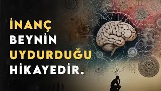NEDEN İNANIRIZ? İnanç Beynin Uydurduğu Bir Hikaye mi?