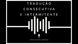 Tradução Consecutiva e Intermitente
