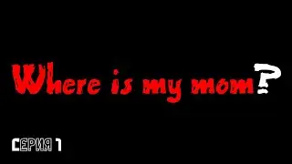 Нас похитили, и дали по роже! Where is my mom? - Прохождение. #1