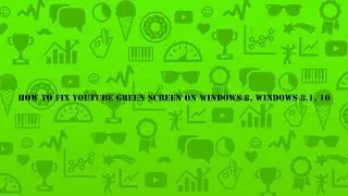 How to Fix YouTube Green Screen on Windows 8, 8.1, 10