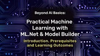 Practical Machine Learning using ML.Net / Model Builder Part 1: Prerequisites and Learning Outcomes