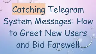 Catching Telegram System Messages: How to Greet New Users and Bid Farewell