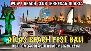 MEWAH !! BEACH CLUB TERBESAR DI ASIA | ATLAS BEACH FEST BALI