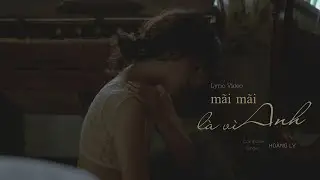 MÃI MÃI LÀ VÌ ANH - HOÀNG LY | MV LYRICS