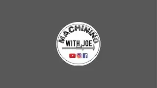 Machining with Joe is live- I’m Back !!!!