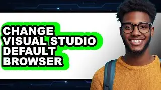 How to Change Visual Studio Default Browser - Easy Guide