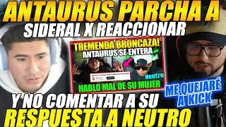 😲ME QUEJARÉ a KICK😲ANTAURUS P4RCHA a SIDERAL x REACCIONAR y NO COMENTAR sobre su RESPUESTA a NEUTRO