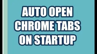 Auto Open Chrome Tabs On Startup