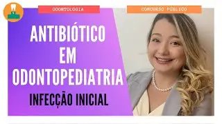 ANTIBIÓTICO EM ODONTOPEDIATRIA (ANDRADE) | INFECÇÃO INICIAL