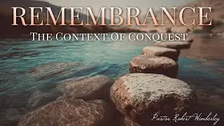 Remembrance - The Context of Conquest | Pastor Robert Wimberley
