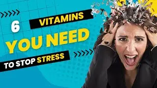 6 Vitamins You NEED To REDUCE Stress