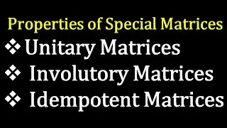 Properties of some special Unitary Matrices Involutory Matrices Idempotent Matrices csir net gate du
