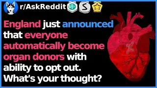 England just announced the opt-out organ donation law. (r/AskReddit)