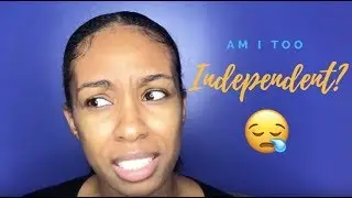 Let’s Talk! TOO INDEPENDENT FOR A MAN?