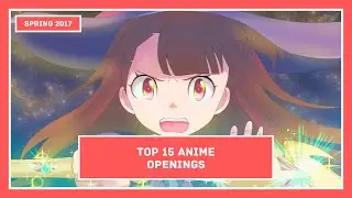 Top 15 - Anime Openings Spring 2017