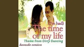 [I've Had] The Time OF My Life (Theme From 