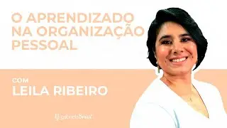 O aprendizado na organização pessoal com Leila Ribeiro