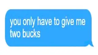 you only have to give me two bucks