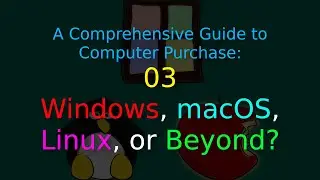 A Comprehensive Guide to Computer Purchase: 03 - Windows, macOS, Linux, or Beyond?