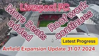 Liverpool FC Anfield Road Stadium Expansion Update  31-07-2024