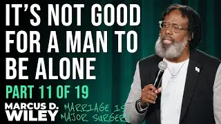 Part 11 of 19: It’s Not Good For a Man To Be Alone | Marcus D. Wiley: Marriage is Major Surgery