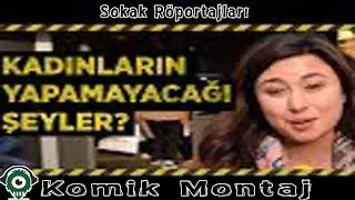Sokak Röportajları Kadınların Yapamadığı Şeyler Montaj