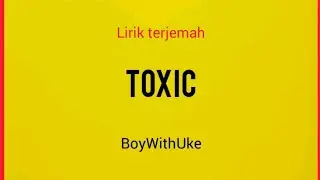 Lirik terjemahan TOXIC  BoyWithUke