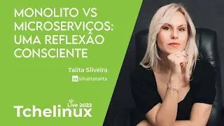 Monolito vs Microserviços: uma reflexão consciente - Talita Silveira
