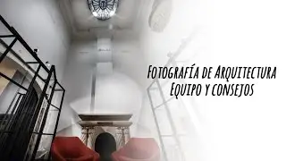 Fotografía de Arquitectura e interiores, equipo y consejos.