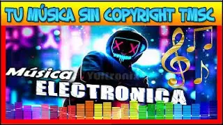 MÚSICA ELECTRÓNICA SIN COPYRIGHT PARA PODER USAR EN YOUTUBE [TMSC]